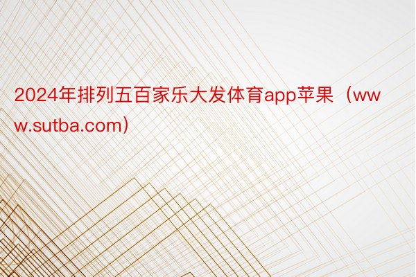 2024年排列五百家乐大发体育app苹果（www.sutba.com）