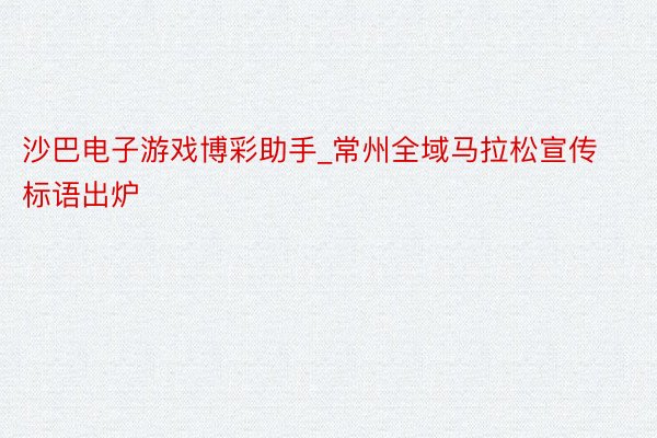 沙巴电子游戏博彩助手_常州全域马拉松宣传标语出炉