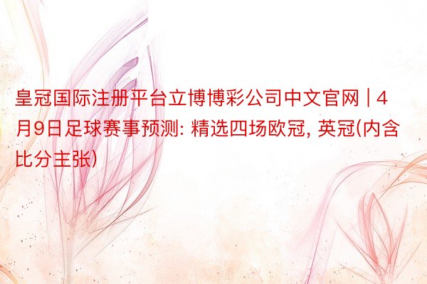皇冠国际注册平台立博博彩公司中文官网 | 4月9日足球赛事预测: 精选四场欧冠, 英冠(内含比分主张)