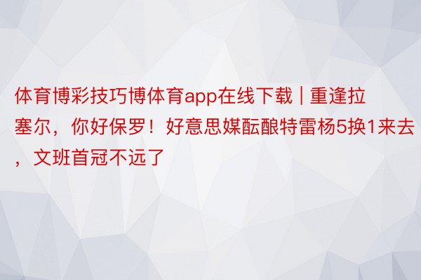 体育博彩技巧博体育app在线下载 | 重逢拉塞尔，你好保罗！好意思媒酝酿特雷杨5换1来去，文班首冠不远了