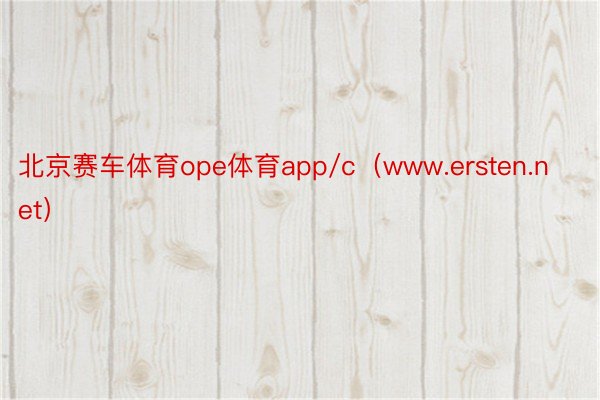 北京赛车体育ope体育app/c（www.ersten.net）