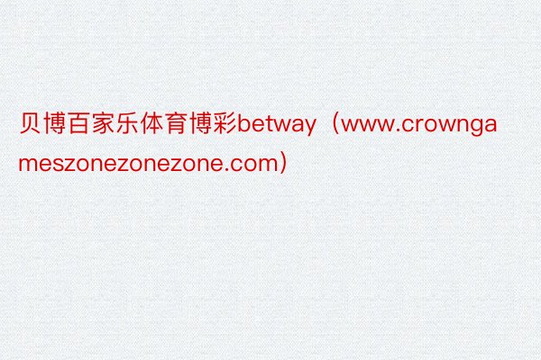 贝博百家乐体育博彩betway（www.crowngameszonezonezone.com）