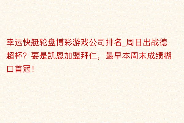 幸运快艇轮盘博彩游戏公司排名_周日出战德超杯？要是凯恩加盟拜仁，最早本周末成绩糊口首冠！
