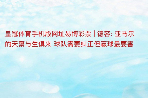 皇冠体育手机版网址易博彩票 | 德容: 亚马尔的天禀与生俱来 球队需要纠正但赢球最要害