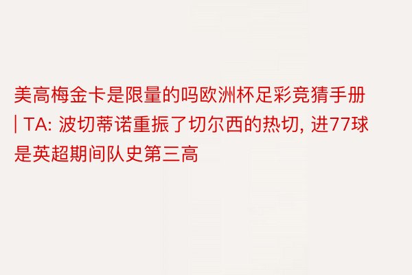 美高梅金卡是限量的吗欧洲杯足彩竞猜手册 | TA: 波切蒂诺重振了切尔西的热切, 进77球是英超期间队史第三高