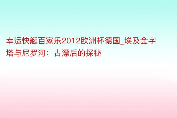 幸运快艇百家乐2012欧洲杯德国_埃及金字塔与尼罗河：古漂后的探秘