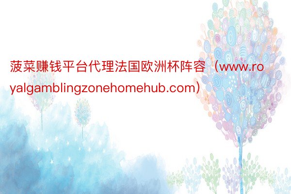 菠菜赚钱平台代理法国欧洲杯阵容（www.royalgamblingzonehomehub.com）