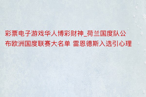 彩票电子游戏华人博彩财神_荷兰国度队公布欧洲国度联赛大名单 雷恩德斯入选引心理